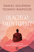 Okładka - Dlaczego medytujemy. Nauka i praktyka jasności i współczucia - Daniel Goleman, Tsoknyi Rinpoche