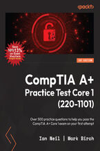 Okładka - CompTIA A+ Practice Test Core 1 (220-1101). Over 500 practice questions to help you pass the CompTIA A+ Core 1 exam on your first attempt - Ian Neil, Mark Birch