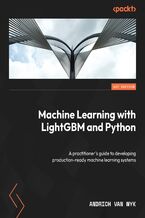 Machine Learning with LightGBM and Python. A practitioner's guide to developing production-ready machine learning systems