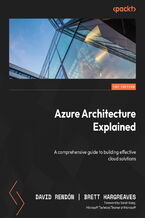 Okładka - Azure Architecture Explained. A comprehensive guide to building effective cloud solutions - David Rendón, Brett Hargreaves, Sarah Kong