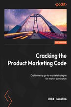 Cracking the Product Marketing Code. Craft winning go-to-market strategies for market domination