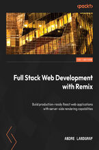 Full Stack Web Development with Remix. Enhance the user experience and build better React apps by utilizing the web platform
