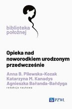 Okładka - Opieka nad noworodkiem urodzonym przedwcześnie - Anna B. Pilewska-Kozak, Agnieszka Bałanda-Bałdyga, Katarzyna M. Kanadys