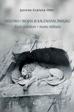 Okładka - Państwo i wojna w kauzalnym związku - Justyna Grażyna Otto