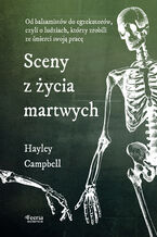 Sceny z życia martwych. Sceny z życia martwych. Od balsamistów do egzekutorów, czyli o ludziach, którzy zrobili ze śmierci swoją pracę