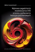 Wybrane zagadnienia modelowania CFD procesu wytłaczania tworzyw polimerowych