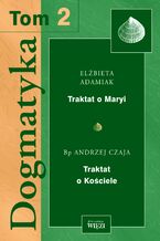 Okładka - Dogmatyka t. 2, Traktat o Kościele, Traktat o Maryi - Elżbieta Adamiak, ks. Andrzej Czaja