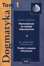 Okadka ksiki Dogmatyka t. 1, Wprowadzenie do teologii dogmatycznej, Traktat o Jezusie Chrystusie