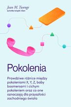Okładka - Pokolenia. Prawdziwe różnice między pokoleniami X, Y, Z, baby boomersami i cichym pokoleniem oraz co one oznaczają dla przyszłości zachodniego świata - Jean M. Twenge