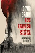 Okładka - Czas krwawego księżyca. Zabójstwa Indian Osagów i narodziny FBI - David Grann