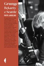 Okładka - Grunge. Bękarty z Seattle - Piotr Jagielski