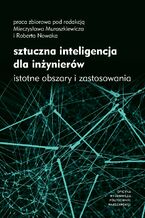 Okładka - Sztuczna inteligencja dla inżynierów. Istotne obszary i zastosowania - Mieczysław Muraszkiewicz, Robert Nowak
