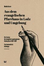 Okładka - Aus dem evangelischen Pfarrhaus in Lodz und Umgebung. Die Literatur der evangelisch-augsburgischen Dichterpfarrer 1839-1939. Eine kommentierte Anthologie - Monika Kucner