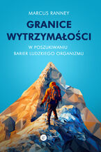 Okładka - Granice wytrzymałości. W poszukiwaniu barier ludzkiego organizmu - Marcus Ranney