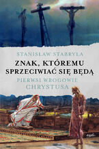 Okładka - Znak, któremu sprzeciwiać się będą. Pierwsi wrogowie Chrystusa - prof. Stanisław Stabryła