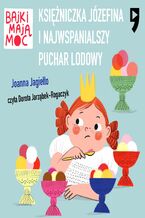 Okładka - Księżniczka Józefina i najwspanialszy puchar lodowy. Bajki mają moc - Joanna Jagiełło