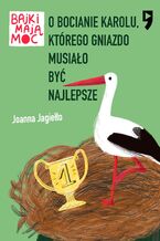 Okładka - O bocianie Karolu, którego gniazdo musiało być najlepsze. Bajki mają moc - Joanna Jagiełło