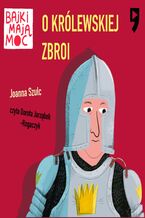 Okładka - O królewskiej zbroi. Bajki mają moc - Joanna Szulc