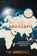 Okładka - Przyszłość geografii. Jak polityka w kosmosie zmieni nasz świat - Tim Marshall