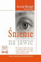 Okładka - Śnienie na jawie. Metody całodobowego świadomego śnienia - Arnold Mindell