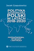 Okładka - Polityka zagraniczna Polski w latach 2018-2020 - Jacek Czaputowicz