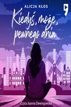 Okładka - Kiedyś, może, pewnego dnia - Alicja Kłos