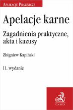 Okładka - Apelacje karne. Zagadnienia praktyczne akta i kazusy - Zbigniew Kapiński