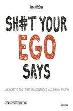 Okładka - Sh#t your ego says. Jak uciszyć ego i przejąć kontrolę nad swoim życiem - James McCrae