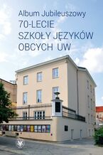 Okładka - Album Jubileuszowy  70-lecie Szkoły Języków Obcych UW - Magdalena Ziółek-Wojnar, Ekaterina Bunina-Breś, Agnieszka Kowalewska, Agnieszka Harrison, Krzysztof Zabłocki, Anna Zięba