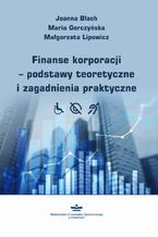 Okładka - Finanse korporacji  podstawy teoretyczne i zagadnienia praktyczne - Joanna Błach, Maria Gorczyńska, Małgorzata Lipowicz