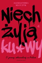 Okładka - Niech żyją ku*wy. O pracy seksualnej w Polsce - Aleksandra Kluczyk