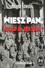 Okładka - Wiesz Pan, skąd ja jestem? - Helena Kowalik