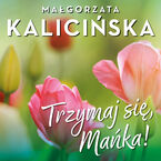 Okładka - Trzymaj się, Mańka! - Małgorzata Kalicińska
