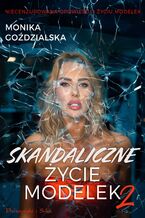 Okładka - Skandaliczne życie modelek 2 - Monika Goździalska