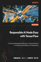Okładka - Responsible AI Made Easy with TensorFlow. The Ultimate Roadmap to Ethical AI: A Practical Guide to AI Fairness, Accountability, and Transparency - Emmanuel Klu, Sameer Sethi