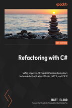 Refactoring with C#. Safely improve .NET applications and pay down technical debt with Visual Studio, .NET 8, and C# 12