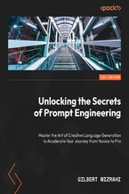 Unlocking the Secrets of Prompt Engineering. Master the art of creative language generation to accelerate your journey from novice to pro