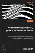 Okładka - WordPress styling with blocks, patterns, templates and themes. Explore WordPress styling with step-by-step guidance, practical examples, and code-free creativity  - Tammie Lister