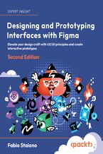 Okładka - Designing and Prototyping Interfaces with Figma. Elevate your design craft with UX/UI principles and create interactive prototypes - Second Edition - Fabio Staiano