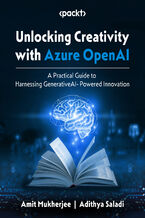 Okładka - Unlocking Creativity with Azure OpenAI. A Practical Guide to Harnessing GenerativeAI- Powered Innovation - Amit Mukherjee, Adithya Saladi