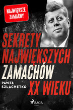 Okładka - Sekrety największych zamachów XX wieku - Paweł Szlachetko