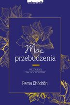 Okładka - Moc przebudzenia. Jak żyjemy, tak odchodzimy - Pema Chödrön