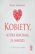 Okładka - Kobiety, które kochają za bardzo - Robin Norwood