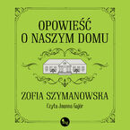 Okładka - Opowieść o naszym domu - Zofia Szymanowska