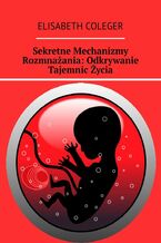 Okładka - Sekretne Mechanizmy Rozmnażania: Odkrywanie Tajemnic Życia - Elisabeth Coleger