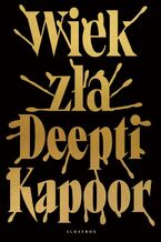 Okładka - WIEK ZŁA - Deepti Kapoor