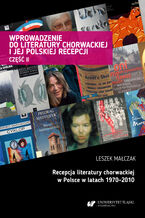 Okładka - Wprowadzenie do literatury chorwackiej i jej polskiej recepcji. Cz. 2: Recepcja literatury chorwackiej w Polsce w latach 1970-2010 - Leszek Małczak