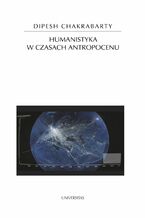 Okładka - Humanistyka w czasach antropocenu - Dipesh Chakrabarty