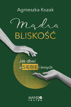 Okładka - Mądra bliskość. Jak dbać o siebie i innych - Agnieszka Kozak