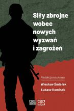 Okładka - Siły zbrojne wobec nowych wyzwań i zagrożeń - Wiesław Śmialek, Łukasz Kominek